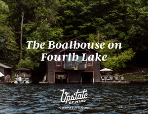 The Boathouse on Fourth Lake | Experience Upstate with Upstate of Mind